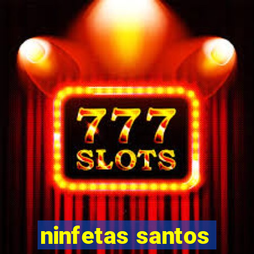 ninfetas santos